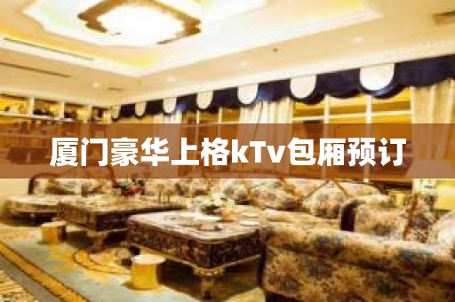 厦门豪华上格kTv包厢预订