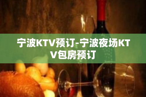 宁波KTV预订-宁波夜场KTV包房预订