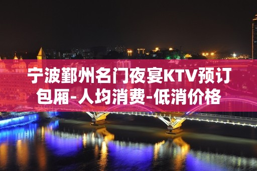 宁波鄞州名门夜宴KTV预订包厢-人均消费-低消价格