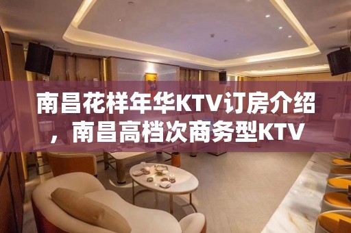 南昌花样年华KTV订房介绍，南昌高档次商务型KTV