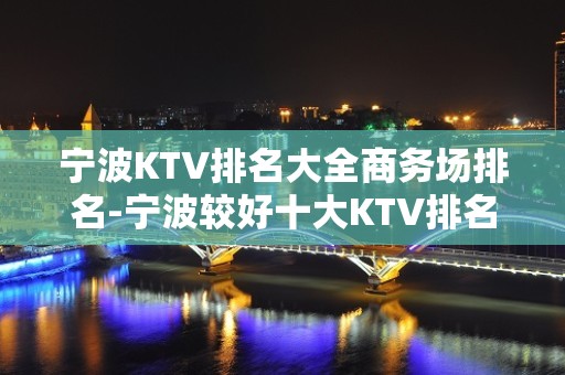 宁波KTV排名大全商务场排名-宁波较好十大KTV排名大全