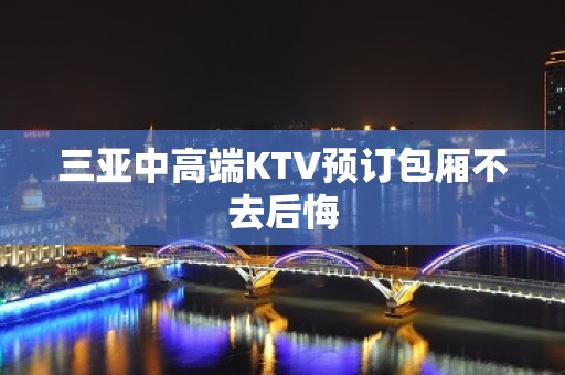 三亚中高端KTV预订包厢不去后悔