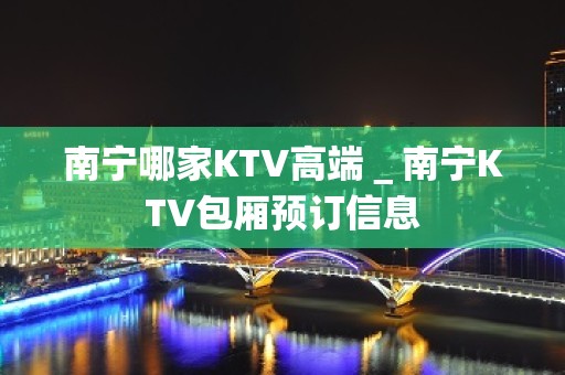 南宁哪家KTV高端＿南宁KTV包厢预订信息