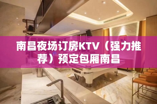 南昌夜场订房KTV（强力推荐）预定包厢南昌