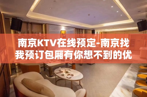 南京KTV在线预定-南京找我预订包厢有你想不到的优惠