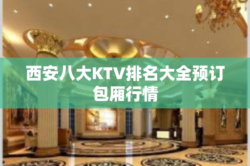 西安八大KTV排名大全预订包厢行情