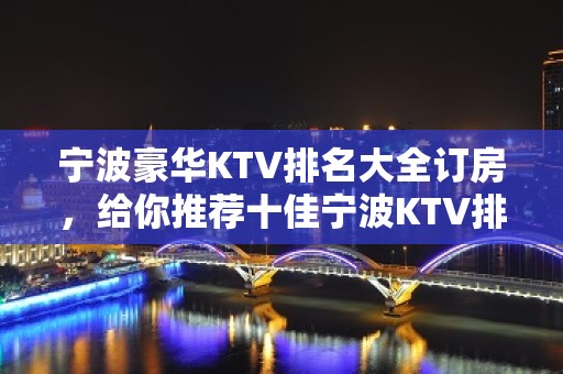 宁波豪华KTV排名大全订房，给你推荐十佳宁波KTV排名大全！