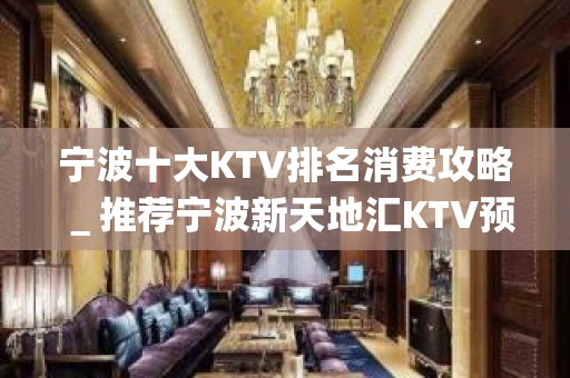 宁波十大KTV排名消费攻略＿推荐宁波新天地汇KTV预订！