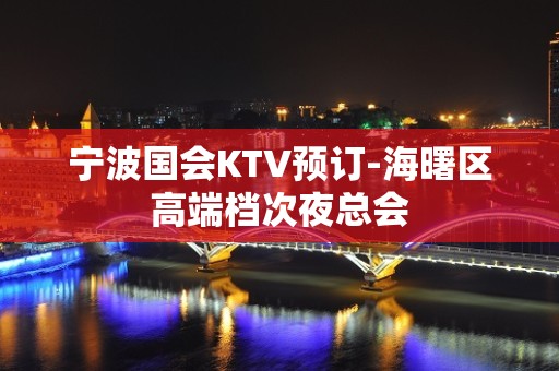 宁波国会KTV预订-海曙区高端档次夜总会