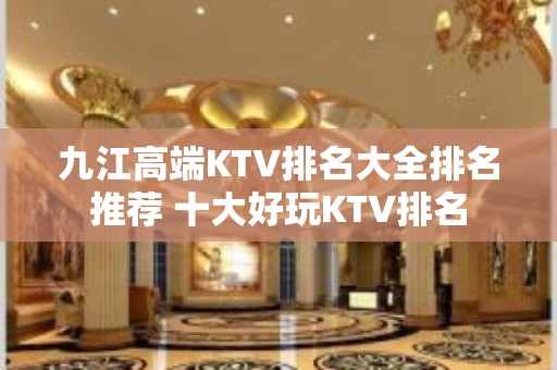 九江高端KTV排名大全排名推荐 十大好玩KTV排名