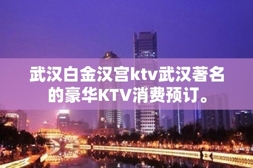 武汉白金汉宫ktv武汉著名的豪华KTV消费预订。