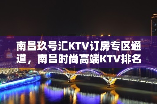 南昌玖号汇KTV订房专区通道，南昌时尚高端KTV排名大全