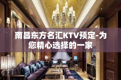 南昌东方名汇KTV预定-为您精心选择的一家