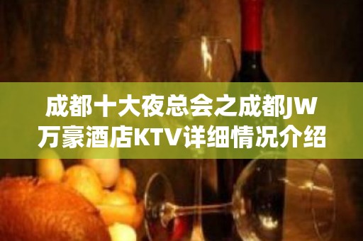 成都十大夜总会之成都JW万豪酒店KTV详细情况介绍