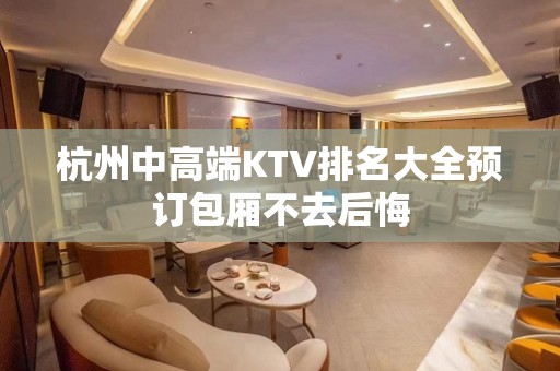 杭州中高端KTV排名大全预订包厢不去后悔