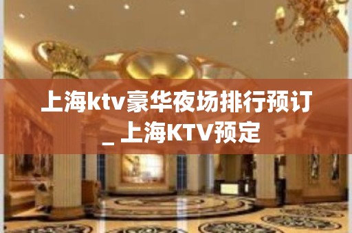 上海ktv豪华夜场排行预订＿上海KTV预定