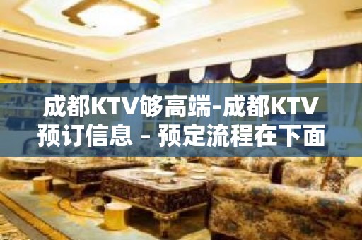 成都KTV够高端-成都KTV预订信息 – 预定流程在下面文章里