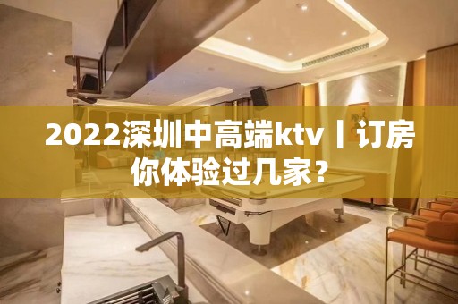 2022深圳中高端ktv丨订房你体验过几家？