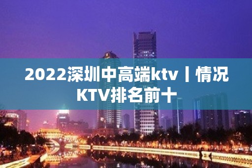 2022深圳中高端ktv丨情况KTV排名前十