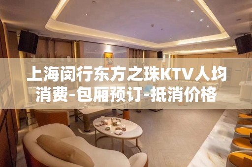 上海闵行东方之珠KTV人均消费-包厢预订-抵消价格