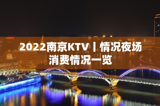 2022﻿南京KTV丨情况夜场消费情况一览