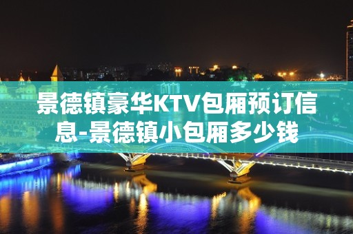 景德镇豪华KTV包厢预订信息-景德镇小包厢多少钱