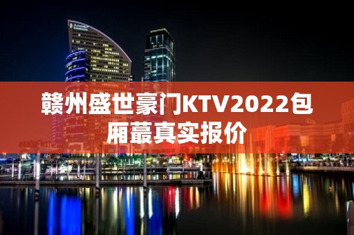 赣州盛世豪门KTV2022包厢蕞真实报价