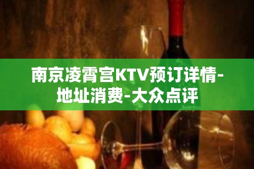 南京凌霄宫KTV预订详情-地址消费-大众点评