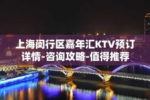 上海闵行区嘉年汇KTV预订详情-咨询攻略-值得推荐