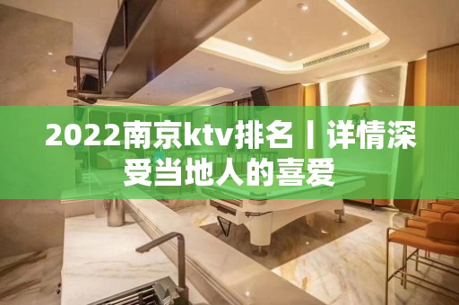 2022﻿南京ktv排名丨详情深受当地人的喜爱