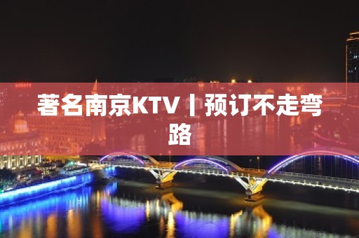 著名﻿南京KTV丨预订不走弯路