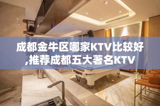 成都金牛区哪家KTV比较好,推荐成都五大著名KTV