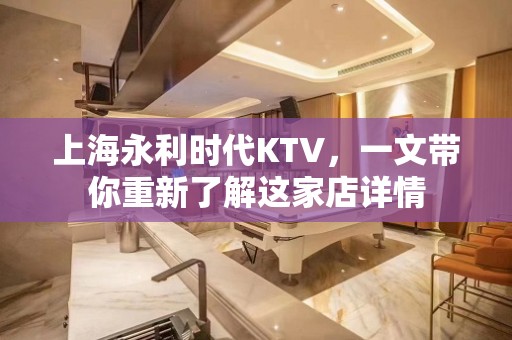 上海永利时代KTV，一文带你重新了解这家店详情