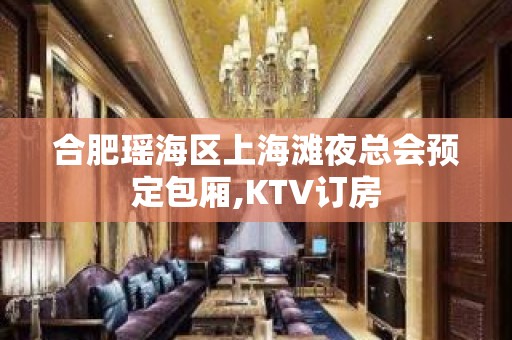 合肥瑶海区上海滩夜总会预定包厢,KTV订房