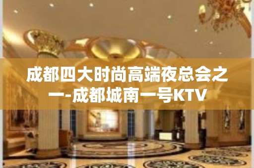 成都四大时尚高端夜总会之一-成都城南一号KTV