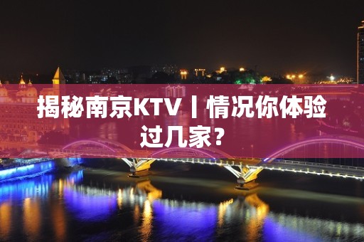 揭秘﻿南京KTV丨情况你体验过几家？