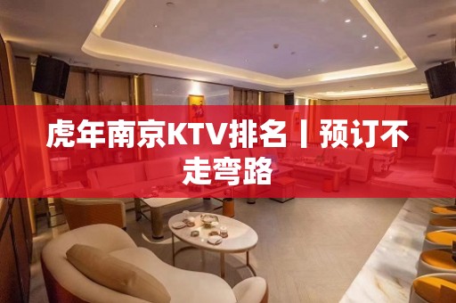 虎年﻿南京KTV排名丨预订不走弯路