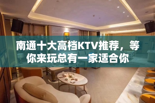 南通十大高档KTV推荐，等你来玩总有一家适合你