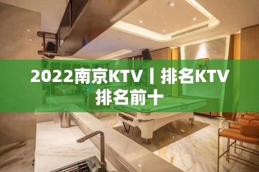 2022﻿南京KTV丨排名KTV排名前十