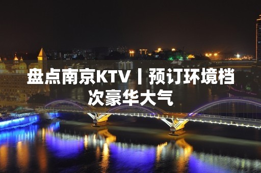 盘点﻿南京KTV丨预订环境档次豪华大气