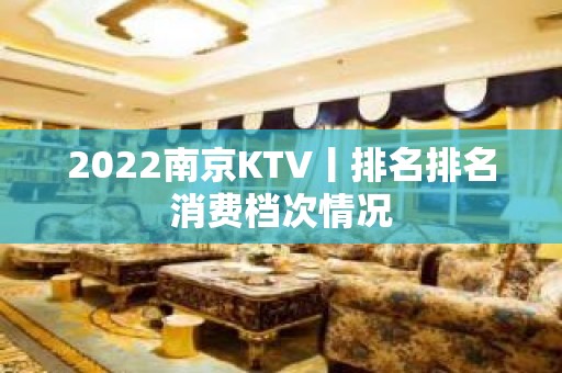 2022南京KTV丨排名排名消费档次情况