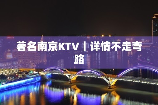 著名南京KTV丨详情不走弯路