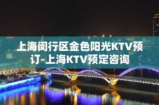 上海闵行区金色阳光KTV预订-上海KTV预定咨询