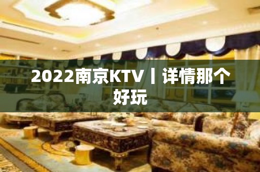 2022南京KTV丨详情那个好玩