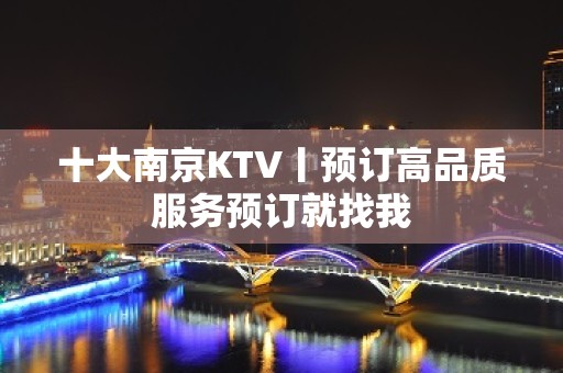 十大南京KTV丨预订高品质服务预订就找我