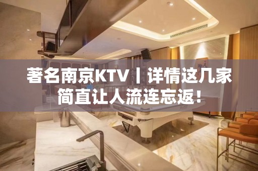 著名南京KTV丨详情这几家简直让人流连忘返！