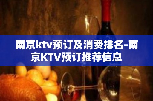 南京ktv预订及消费排名-南京KTV预订推荐信息