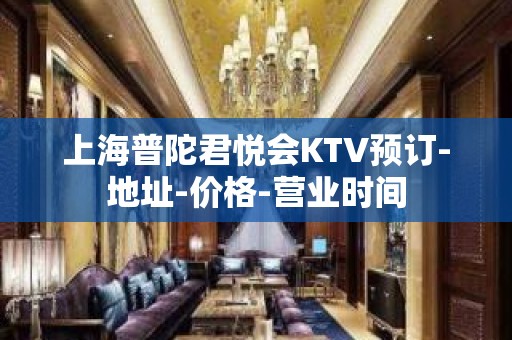 上海普陀君悦会KTV预订-地址-价格-营业时间