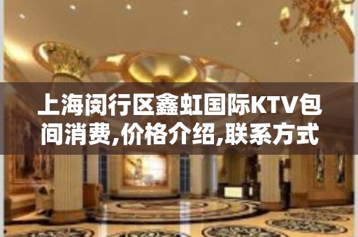 上海闵行区鑫虹国际KTV包间消费,价格介绍,联系方式