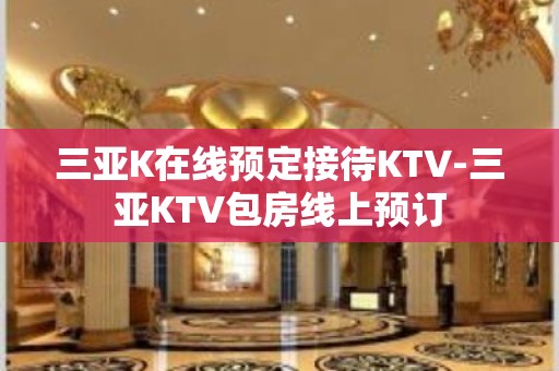 三亚K在线预定接待KTV-三亚KTV包房线上预订